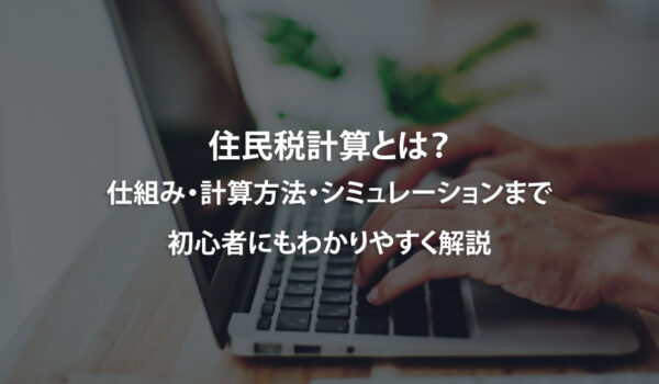 住民税計算とは？仕組み・計算方法・シミュレーションまで初心者にもわかりやすく解説